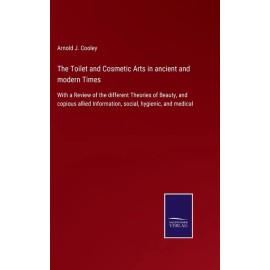 The Toilet And Cosmetic Arts In Ancient And Modern Times: With A Review Of ...