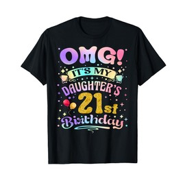 OMG It's My Daughter's 21st Birthday Happy 21 Years Old T-Shirt