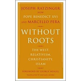 Without Roots: Europe, Relativism, Christianity, Islam
