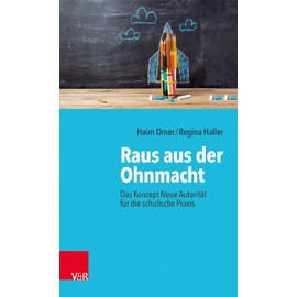 Raus aus der Ohnmacht: Das Konzept Neue Autorität für die schulische Praxis