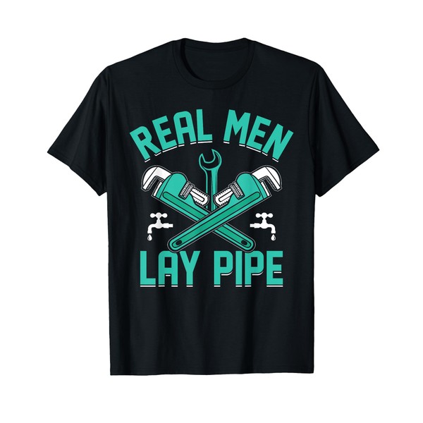 Plumbing I Steamfitter I Pipefitter Real Men Lay Pipe I