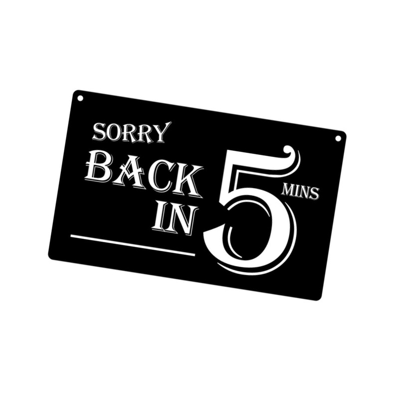 Sorry Back in 5 Minutes Sign - Stylish & Bold,