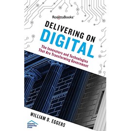 Delivering on Digital: The Innovators and Technologies That Are Transforming Government
