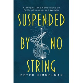 Suspended by No String: A Songwriter's Reflections on Faith, Aliveness, and Wonder