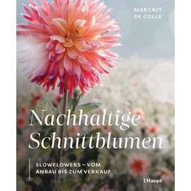 Nachhaltige Schnittblumen: Slowflowers – vom Anbau bis zum Verkauf