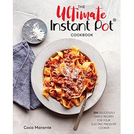 The Ultimate Instant Pot Cookbook: 200 Deliciously Simple Recipes for Your Electric Pressure Cooker
