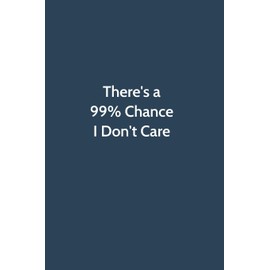 There's a 99% Chance I Don't Care: Office Gag Gift For Coworker,Funny Notebook 6x9 Lined 110 Pages, Sarcastic Joke Journal, Cool Humor Birthday Stuff, ... Appreciation Gift, White Elephant Gag Gift
