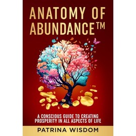 Anatomy of AbundanceTM: A Conscious Guide to Creating Prosperity in All Aspects of Life Paperback
