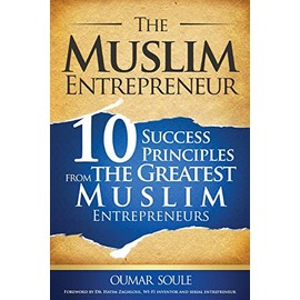 The Muslim Entrepreneur: 10 Success Principles from the Greatest Muslim Entrepreneurs