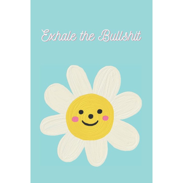 Exhale the Bullshit: a Journal for Wellness
