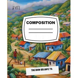 HAITI COMPOSITION NOTEBOOK: HAITIAN ARTWORK COMPOSITION NOTEBOOK, HAITI, MAXIMALIST AESTHETIC, CARIBBEAN ARTWORK, JOURNAL FOR STUDENTS, WORK, OFFICE, ENTREPRENEURS, INFLUENCERS, NOTES, JOURNAL