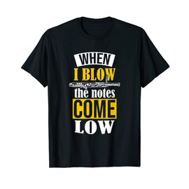 When I Blow The Notes Come Low Reed Player Bassoonist T-Shirt