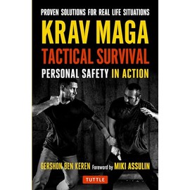 Krav Maga Tactical Survival: Personal Safety in Action: Personal Safety in Action. Proven Solutions for Real Life Situations