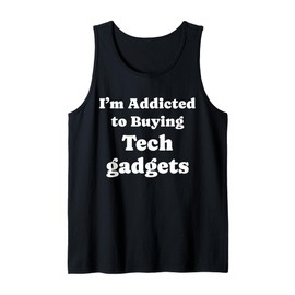 I'm Addicted to Buying Tech gadgets Funny Tech gadgets Tank Top