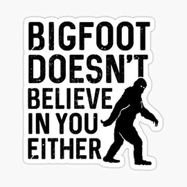 Bigfoot Doesn't Believe in You Either Sticker - Sticker Graphic - Auto, Wall, Laptop, Cell, Truck Sticker for Windows, Cars, Trucks