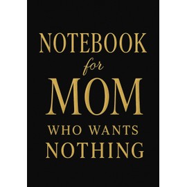 Notebook for Mom Who Wants Nothing | Funny & Thoughtful A5 Squared Grid Notebook: 120 Pages, Glossy Cover — Gift for Mother's Day, Birthday or Everyday Use