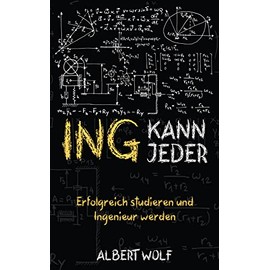 ING KANN JEDER: Erfolgreich studieren und Ingenieur werden: Meistere dein Ingenieurstudium und genieße mehr Freizeit: Tipps, Tricks und Motivation für Maschinenbau und verwandte Studiengänge