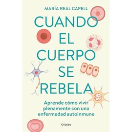 Cuando el cuerpo se rebela: Aprende cómo vivir plenamente con una enfermedad autoinmune (Bienestar, salud y vida sana)