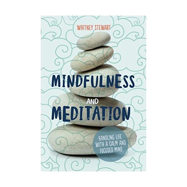 Mindfulness and Meditation: Handling Life with a Calm and Focused