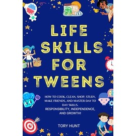 Life Skills For Tweens: How to Cook, Clean, Shop, Study, Make Friends, and Mastering Day to Day Skills. Repsonsibility, Independence, and Growth! ... Personal Finance and Money Management))