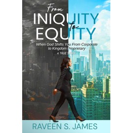 From Iniquity to Equity: When God Shifts You from Corporate to Kingdom Proprietary