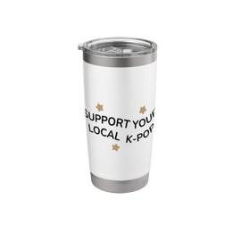 Support Your Local K-Pop Fan Apparel KPOP Music Lover Gift Stainless Steel Insulated Tumbler