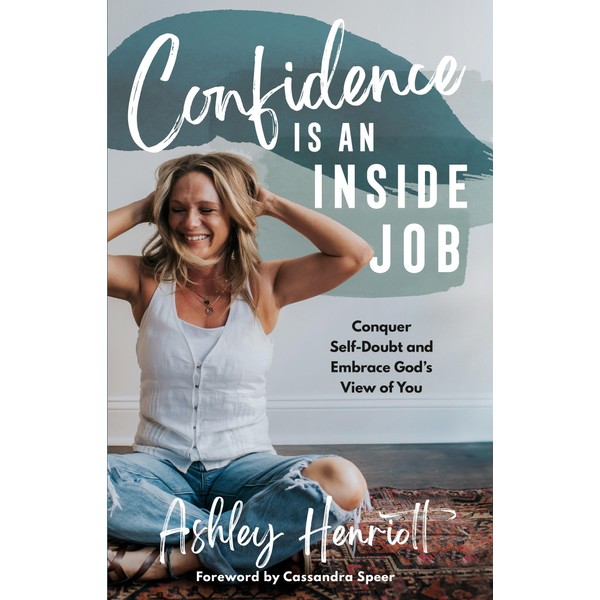 Confidence Is an Inside Job: Conquer Self-Doubt and Embrace God's