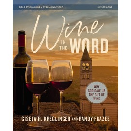Wine in the Word Bible Study Guide plus Streaming Video: Why God Gave Us the Gift of Wine