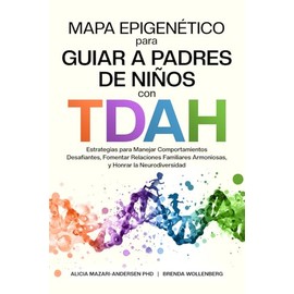 Mapa Epigenético para Guiar a Padres de Niños con TDAH: Estrategias para Manejar Comportamientos Desafiantes, Fomentar Relaciones Familiares Armoniosas, y Honrar la Neurodiversidad