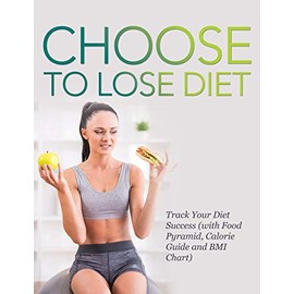 Choose to Lose Diet: Track Your Diet Success (with Food Pyramid, Calorie Guide and BMI Chart)