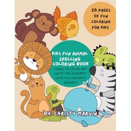 Kids Animal Spelling Coloring Book: Learn to Color and Write the Alphabet with Fun Friendly Creatures