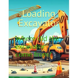 Where did the excavator come from?: that is how machines are made