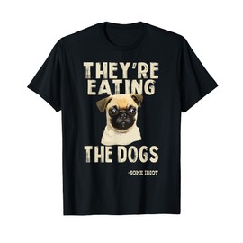 They're Eating The Dogs The Cats The Pets Funny Trump T-Shirt