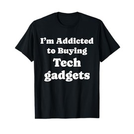 I'm Addicted to Buying Tech gadgets Funny Tech gadgets T-Shirt