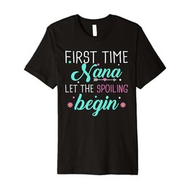 First Time Nana Let the Spoiling Begin New 1st Time Gifts Premium T-Shirt