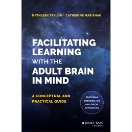 Facilitating Learning with the Adult Brain in Mind: A Conceptual and Practical Guide