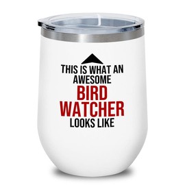 Bird Lover White Edition Wine Tumbler 12oz - Awsome Bird Watcher Looks Like - Hummingbird Nest Cage Parrot Dad Gardening Outdoor Birdwatcher Feeder