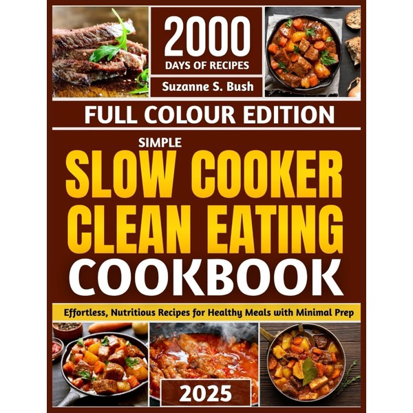 SIMPLE SLOW COOKER CLEAN EATING COOKBOOK: Effortless, Nutritious Recipes for