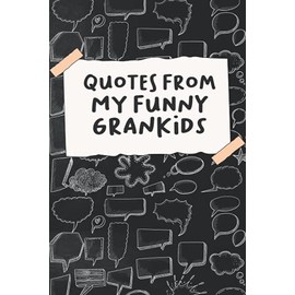 Quotes From My Funny Grandkids: A Journal for Grandparents To Write Down The Cute And Funny Things Your Grandchildren Say, Funny Cute Memorable ... Down The Funny Stuff My Kid Says, Cute Quotes