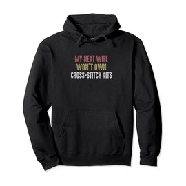 Cross-stitch Kits My Next Wife Won't Own Pullover Hoodie