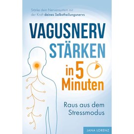 Vagusnerv stärken in 5 Minuten: Raus aus dem Stressmodus: Stärke dein Nervensystem mit der Kraft deines Selbstheilungsnervs | Soforthilfe bei Erschöpfung, Schmerz, Nervosität & Schlafproblemen