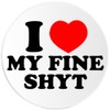 I Love My Fine Shyt - Circle Sticker Decal 3