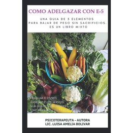 COMO ADELGAZAR CON E-5: UNA GUÍA DE 5 ELEMENTOS PARA BAJAR DE PESO SIN SACRIFICIOS