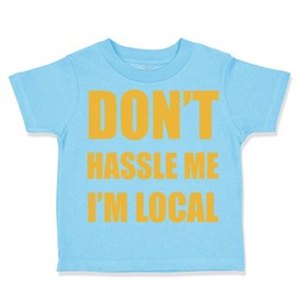 Custom Toddler T-Shirt Don't Hassle Me I'm Local Funny Humor Boy & Girl Clothes