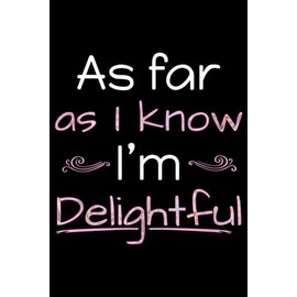 As far as I know I'm delightful: Funny Journal (Notebook, Diary) for women who love sarcasm | 120 lined pages to write in