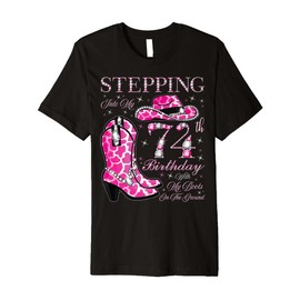 Stepping Into My 74th Birthday With My Boots On The Ground Premium T-Shirt