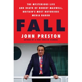 Fall: The Mysterious Life and Death of Robert Maxwell, Britain's Most Notorious Media Baron