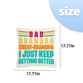 Grandpa Dad for Daddy Grandad Papa Birthday Retirement Gifts Ideas Dad Grandpa Great-Grandpa I Just Keep Getting Better Engraved Throw Pillow Covers Cushion Gift for Papa Father