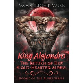 King Alejandro: The Return of Her Cold-Hearted Alpha