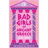 Bad Girls of Ancient Greece: Myths and Legends from the